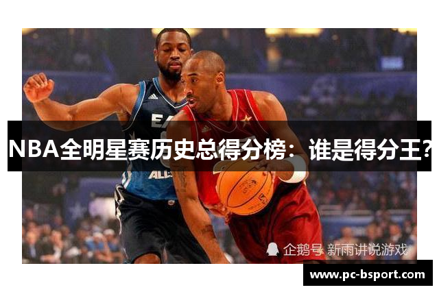NBA全明星赛历史总得分榜：谁是得分王？