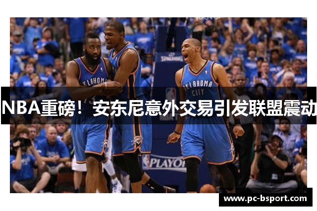 NBA重磅！安东尼意外交易引发联盟震动