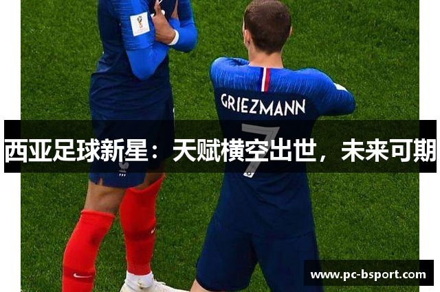 西亚足球新星：天赋横空出世，未来可期