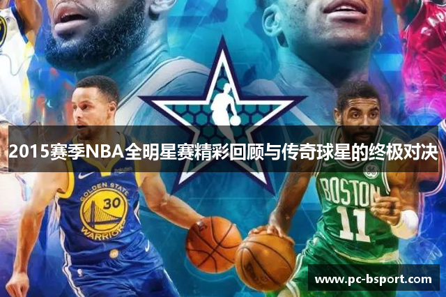 2015赛季NBA全明星赛精彩回顾与传奇球星的终极对决