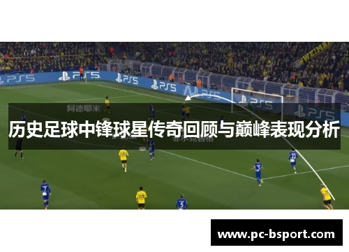 历史足球中锋球星传奇回顾与巅峰表现分析