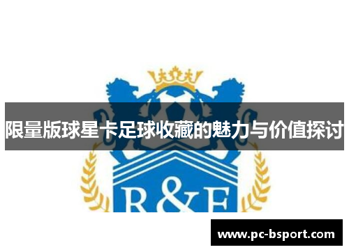 限量版球星卡足球收藏的魅力与价值探讨