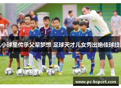 小球星传承父辈梦想 足球天才儿女秀出绝佳球技